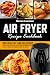 Air Fryer Recipe Cookbook by Bernice Lawrence