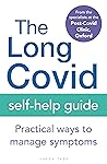 The Long Covid Self-Help Guide: Practical Ways to Manage Symptoms The Long Covid Self-Help Guide: Practical Ways to Manage Symptoms