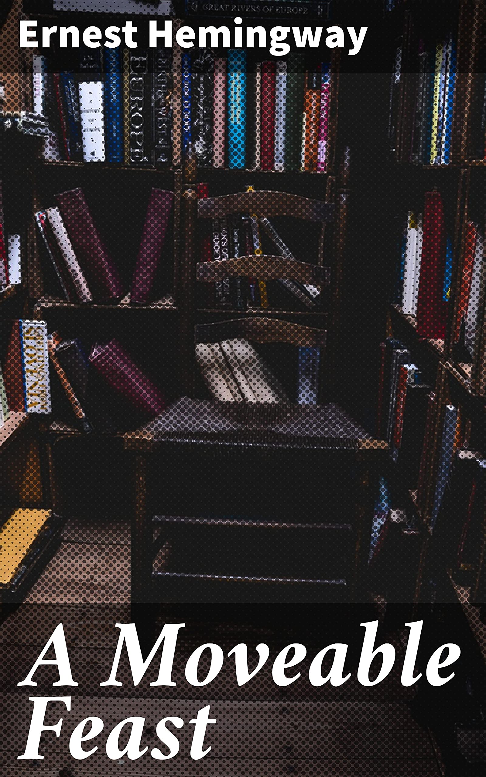 A Moveable Feast: Enriched edition. An Intimate Literary Journey Through Paris in the Roaring '20s