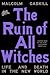 The Ruin of All Witches: Li...