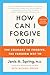 How Can I Forgive You?: The Courage to Forgive, the Freedom Not To