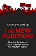 The New Puritans: How the Religion of Social Justice Captured the Western World