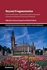 Beyond Fragmentation: Cross-Fertilization, Cooperation and Competition among International Courts and Tribunals Beyond Fragmentation: Cross-Fertilization, Cooperation and Competition among International Courts and Tribunals