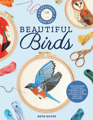 Embroidery Made Easy: Beautiful Birds: Easy techniques for learning to embroider a variety of colorful birds, including a cardinal, a barn owl, and a puffin (Paperback)