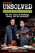 BuzzFeed Unsolved Supernatural: 101 True Tales of Hauntings, Demons, and the Paranormal