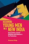 Becoming Young Men in a New India: Masculinities, Gender Relations and Violence in the Postcolony