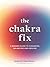 The Chakra Fix: A Modern Guide to Cleansing, Balancing and Healing (Fix Series, #5)