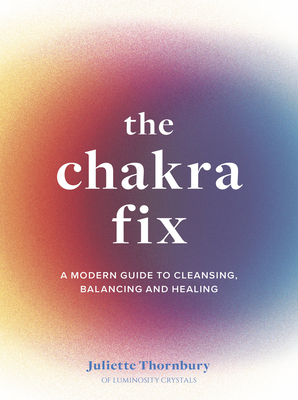 The Chakra Fix: A Modern Guide to Cleansing, Balancing and Healing (Fix Series, #5)
