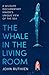 The Whale in the Living Room: A Wildlife Documentary Maker’s Unique View of the Sea