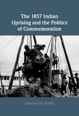 The 1857 Indian Uprising and the Politics of Commemoration (Hardcover)