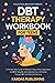 DBT Therapy Workbook for Teens: A Friendly Skills Guide to Manage Anxiety, Stress, Depression, and BPD. Regulate and Understand your Emotions Through Practical Exercises