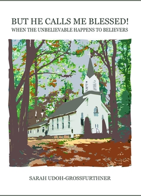 But He Calls Me Blessed!: When The Unbelievable Happens to Believers