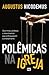 Polêmicas na Igreja by Augustus Nicodemus