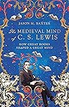 Book cover for The Medieval Mind of C. S. Lewis: How Great Books Shaped a Great Mind