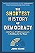 The Shortest History of Democracy: 4,000 Years of Self-Government―A Retelling for Our Times (The Shortest History Series)