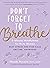 Don’t Forget to Breathe: 5-Minute Mindfulness for Busy Women―Beat Stress and Find Calm Anytime, Anywhere!
