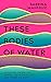 These Bodies of Water: A Pe...