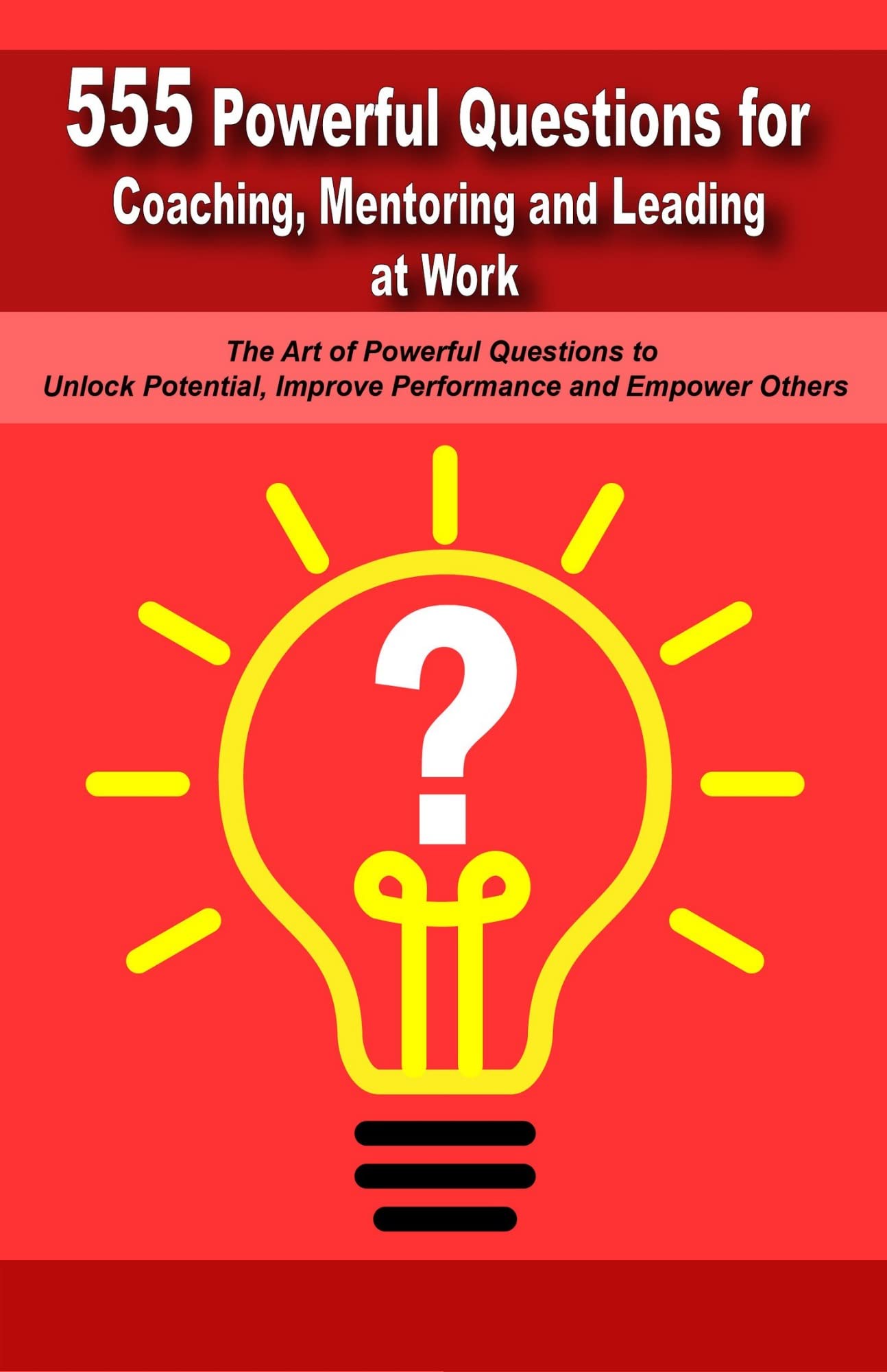 Powerful Questions in Coaching, Mentoring and Leading at Work: The Art of Asking Powerful Questions to Unlock Potential, Improve Performance and Empower Others (Kindle Edition)