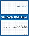 Book cover for The OKRs Field Book: A Step-by-Step Guide for Objectives and Key Results Coaches