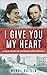 I Give You My Heart: A True Story of Courage and Survival (Holocaust Survivor True Stories WWII)