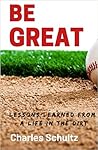 Be Great: Lessons Learned from a Life in the Dirt Be Great: Lessons Learned from a Life in the Dirt