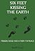 Six Feet Kissing The Earth:...