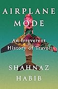 Airplane Mode: An Irreverent History of Travel