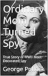 Ordinary Mom Turned Spy: True Story of WWII Most Decorated Spy