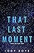 That Last Moment by Kody Boye That Last Moment by Kody Boye