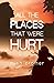 All the Places That Were Hurt