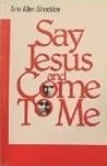 Say Jesus and Come to Me by Ann Allen Shockley