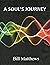 A Soul's Journey by Bill Matthews