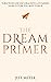 The Dream Primer: Turn Your Low-Def Ideas Into A Stunning Hi-Res Future You Must Pursue