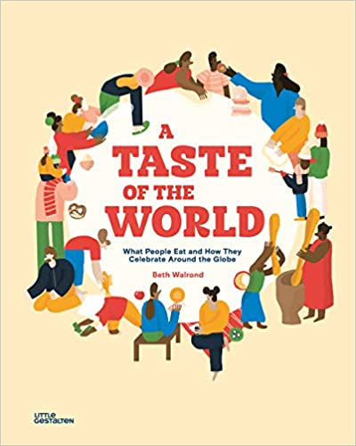 A Taste of the World: What People Eat and How They Celebrate Around the Globe