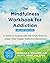 The Mindfulness Workbook for Addiction: A Guide to Coping with the Grief, Stress, and Anger That Trigger Addictive Behaviors