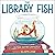 The Library Fish (The Library Fish Books)