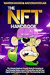 The NFT Handbook: The Ultimate Beginner-Friendly Guide On Investing In Non-Fungible Tokens. Learn To Create, Buy, And Sell Your Digital Assets To Make Money With This Expanding Trend.