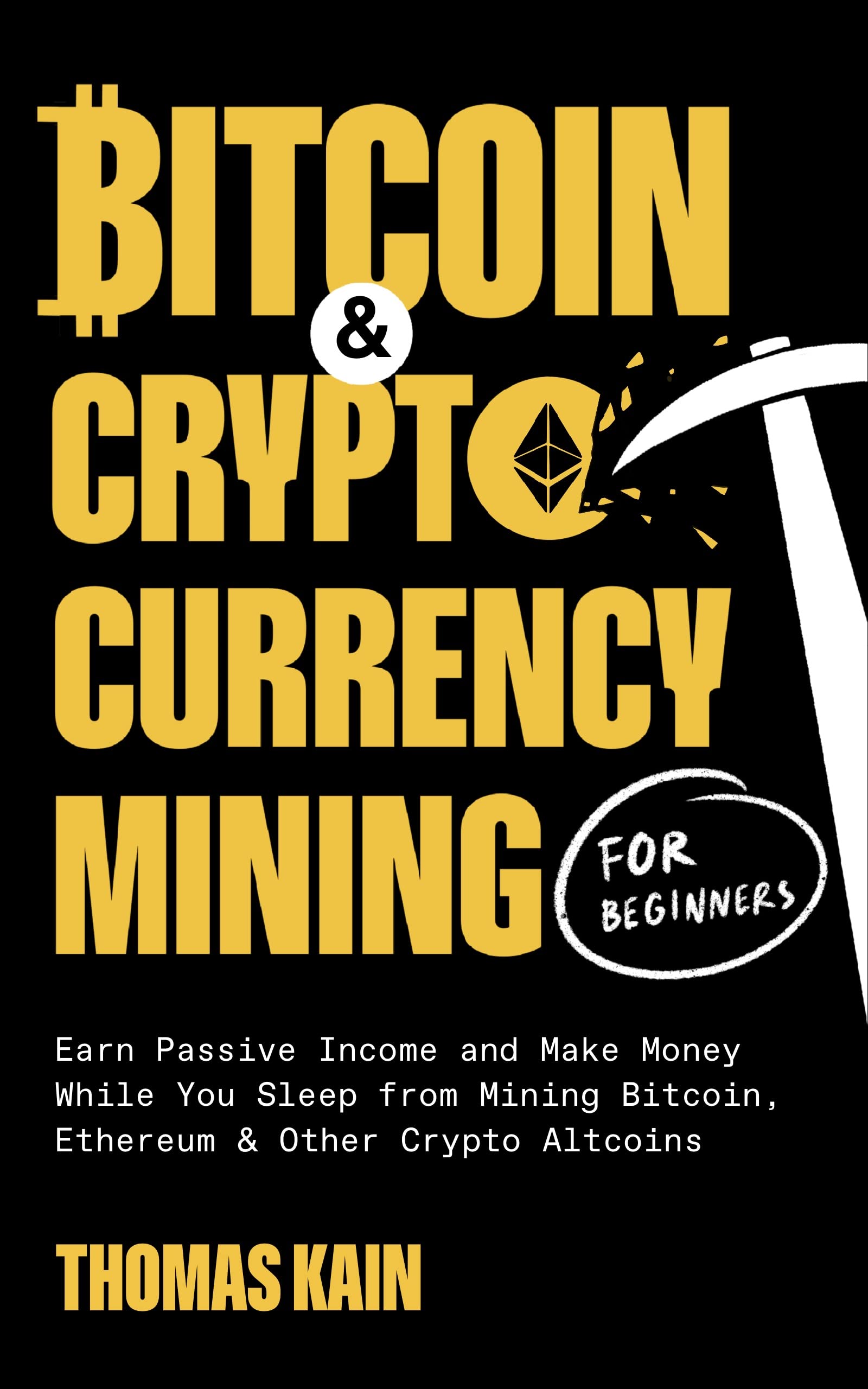 Bitcoin and Cryptocurrency Mining for Beginners: Earn Passive Income and Make Money While You Sleep from Mining Bitcoin, Ethereum and Other Crypto Altcoins (Cryptocurrency and Blockchain)