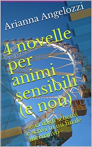 4 novelle per animi sensibili (e non): - esci dagli schemi e scrivi tu un finale alternativo