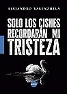 Solo Los Cisnes Recordarán Mi Tristeza