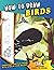 How To Draw Birds: A Step b...