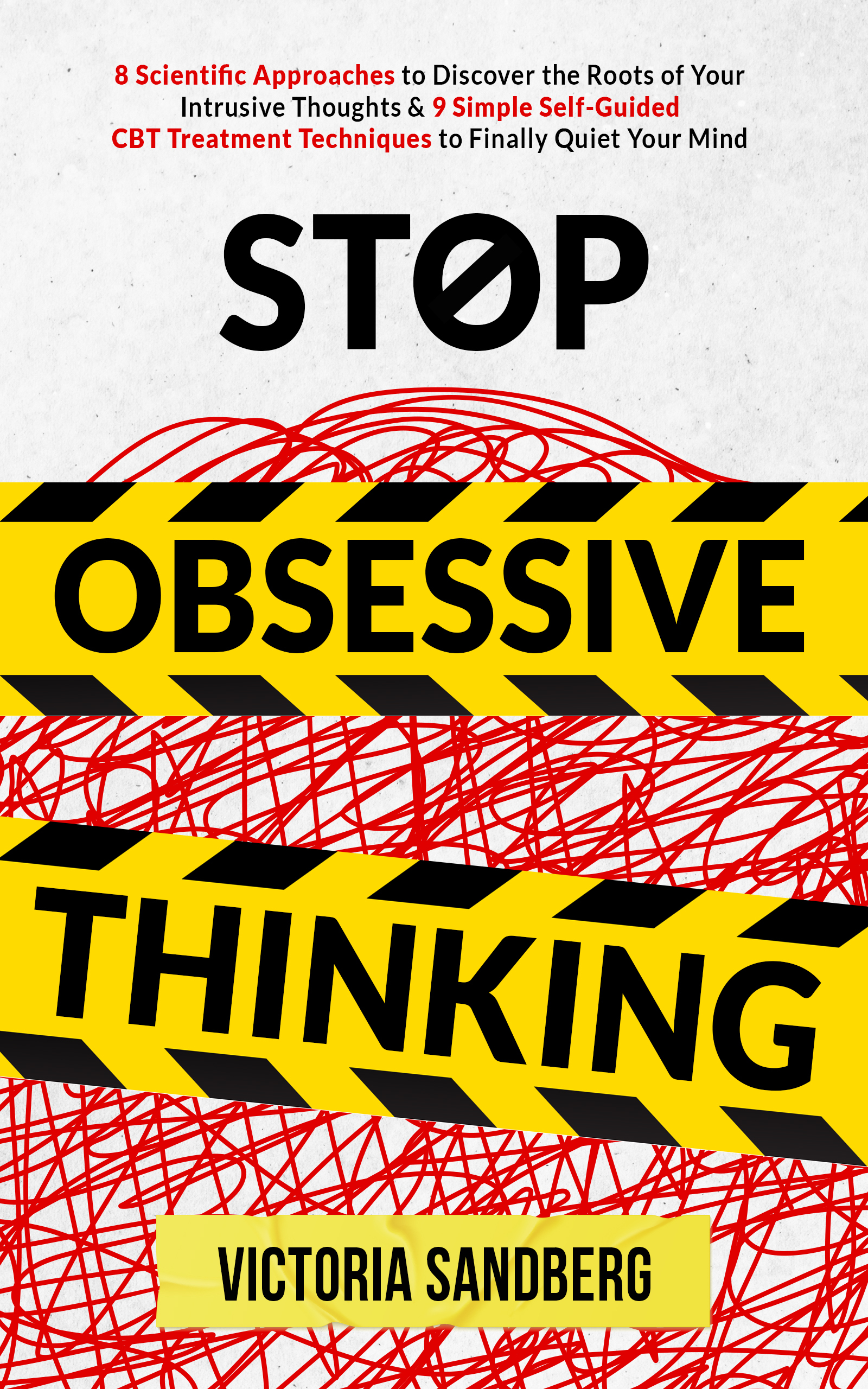 Stop Obsessive Thinking: 8 Scientific Approaches to Discover the Roots of Your Intrusive Thoughts & 9 Simple Self-Guided CBT Treatment Techniques to Finally Quiet Your Mind