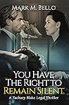You Have The Right to Remain Silent by Mark M. Bello