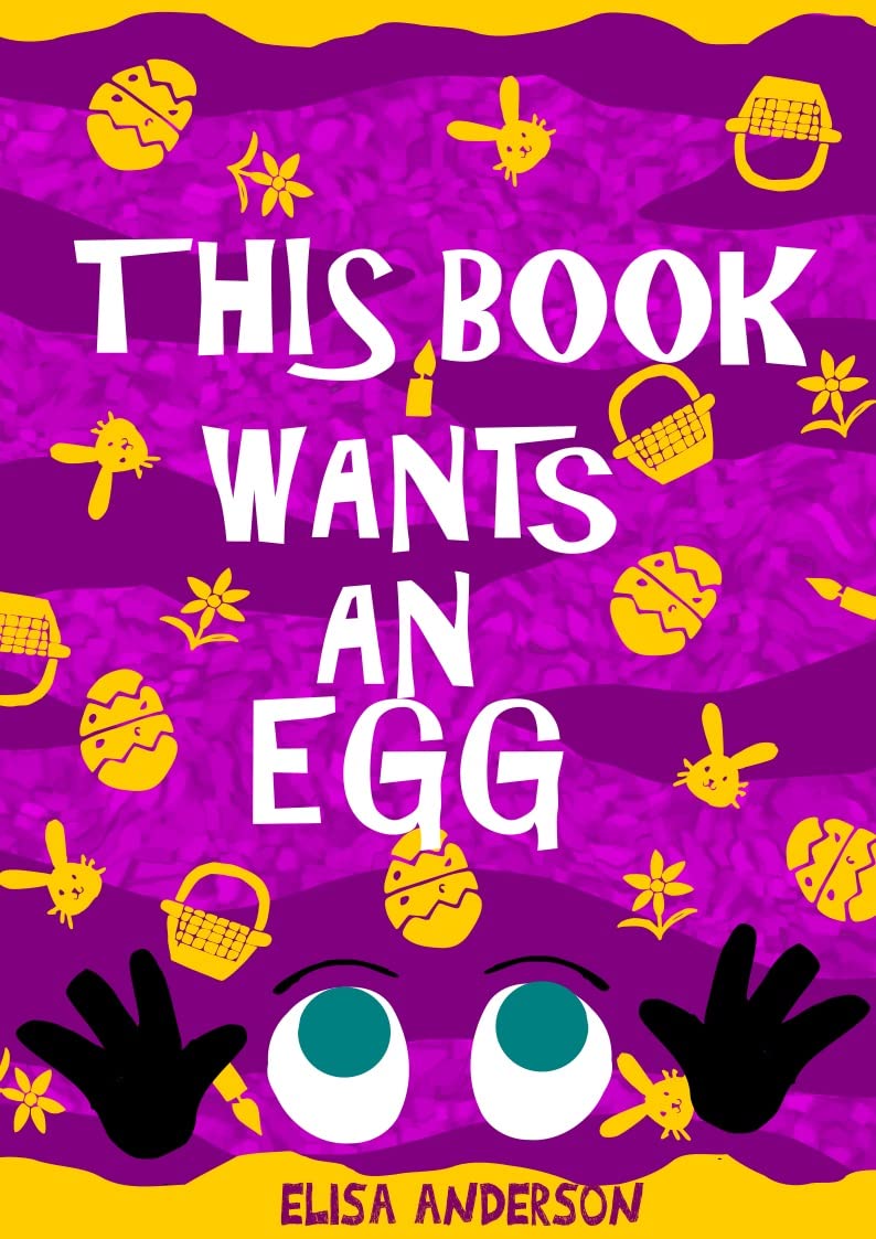This Book Wants An Egg – A Fun-Filled Early Reader Story Book for Preschool, Toddlers, Kindergarten and 1st Graders: An Interactive, Easy to Read Easter Tale for Kids (Kindle Edition)