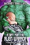 A Gift for the Alien Warrior by Honey Phillips A Gift for the Alien Warrior by Honey Phillips