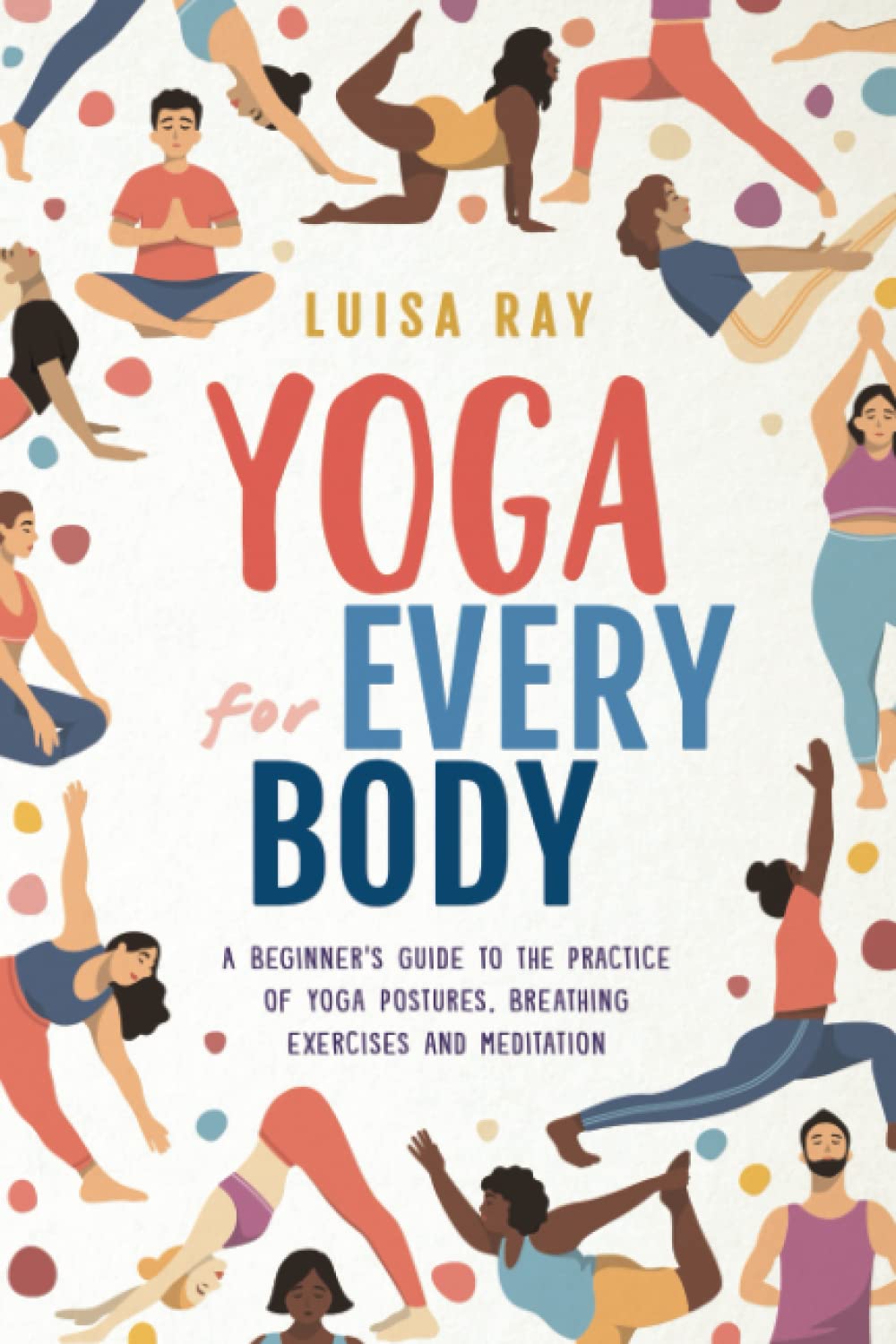 Yoga for Every Body: A beginner’s guide to the practice of yoga postures, breathing exercises and meditation (Paperback)