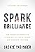Spark Brilliance: How the Science of Positive Psychology Will Ignite, Engage, and Transform Your Team
