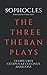The Three Theban Plays: Oedipus Rex, Oedipus at Colonus, Antigone