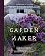Garden Maker: Growing a Life of Beauty and Wonder with Flowers