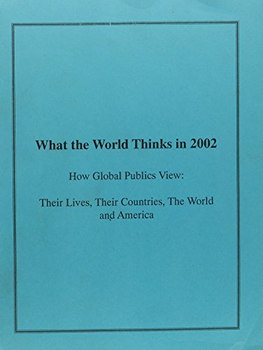 What the World Thinks in 2002: How Global Publics View: Their Lives, Their Countries, the World, America